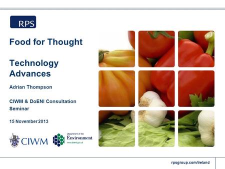 Rpsgroup.com/Ireland Food for Thought Technology Advances Adrian Thompson CIWM & DoENI Consultation Seminar 15 November 2013.