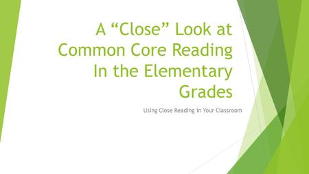 A “Close” Look at Common Core Reading In the Elementary Grades Using Close Reading in Your Classroom.