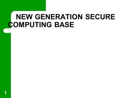 1 NEW GENERATION SECURE COMPUTING BASE. 2 INTRODUCTION  Next Generation Secure Computing Base,formerly known as Palladium.  The aim for palladium is.