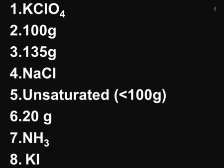 1 1.KClO 4 2.100g 3.135g 4.NaCl 5.Unsaturated (