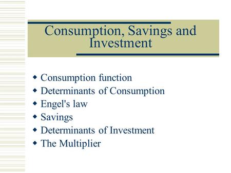 Consumption, Savings and Investment