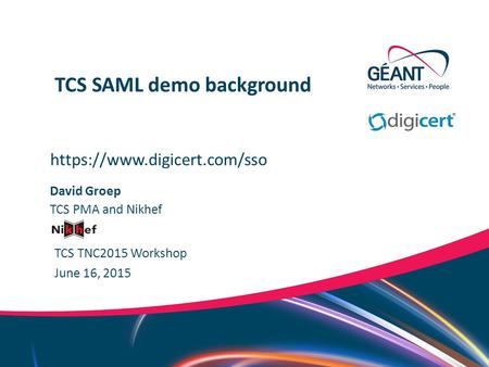 Networks ∙ Services ∙ People  David Groep TCS TNC2015 Workshop https://www.digicert.com/sso TCS SAML demo background June 16, 2015 TCS PMA.