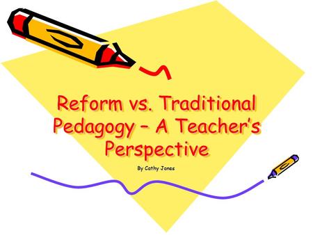 Reform vs. Traditional Pedagogy – A Teacher’s Perspective By Cathy Jones.