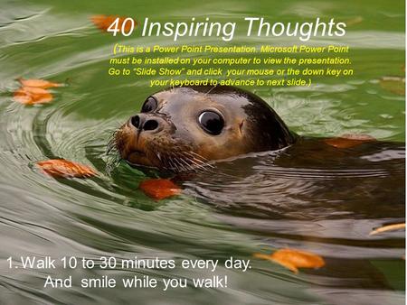 40 Inspiring Thoughts ( This is a Power Point Presentation. Microsoft Power Point must be installed on your computer to view the presentation. Go to “Slide.