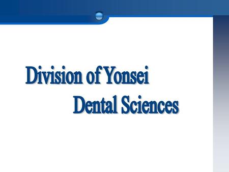 ○ Vision And Objectives Through the Global 5-5-10 Project for Division of Dental Sciences, Yonsei University School of Dentistry will become one of the.