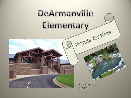 Kim Vivanco IL 612 Ponds for Kids. National School Board Association Reports… Why? Build an outdoor classroom!!!!!!!!!!!!!!!!!!! Laurie Harmon- (Assistant.