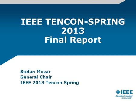 IEEE TENCON-SPRING 2013 Final Report Stefan Mozar General Chair IEEE 2013 Tencon Spring.