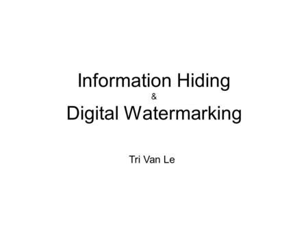 Information Hiding & Digital Watermarking Tri Van Le.