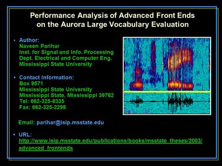 Performance Analysis of Advanced Front Ends on the Aurora Large Vocabulary Evaluation Author: Naveen Parihar Inst. for Signal and Info. Processing Dept.