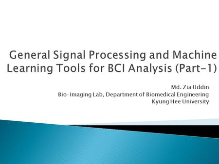 Md. Zia Uddin Bio-Imaging Lab, Department of Biomedical Engineering Kyung Hee University.