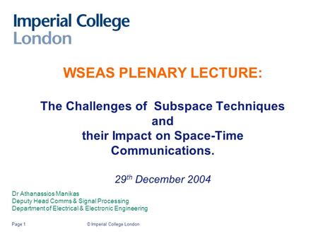 © Imperial College LondonPage 1 WSEAS PLENARY LECTURE: The Challenges of Subspace Techniques and their Impact on Space-Time Communications. 29 th December.