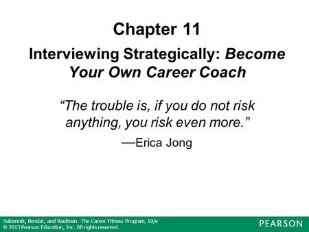 Sukiennik, Bendat, and Raufman. The Career Fitness Program, 10/e © 2013 Pearson Education, Inc. All rights reserved. Chapter 11 Interviewing Strategically: