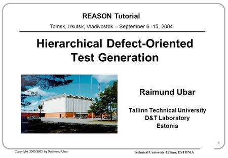 Technical University Tallinn, ESTONIA Copyright 2000-2003 by Raimund Ubar 1 Raimund Ubar Tallinn Technical University D&T Laboratory Estonia Hierarchical.