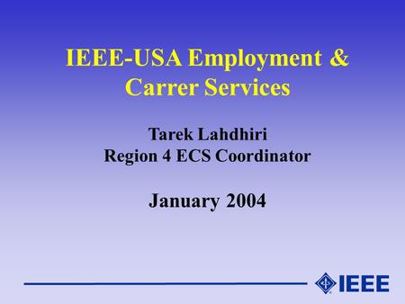 IEEE-USA Employment & Carrer Services Tarek Lahdhiri Region 4 ECS Coordinator January 2004.