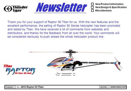 SubjectNo.Ref No. New Product Information New Design & Specification Miscellaneous Availability : Newsletter ˇ 4853 Raptor 50 Titan Thank you for your.