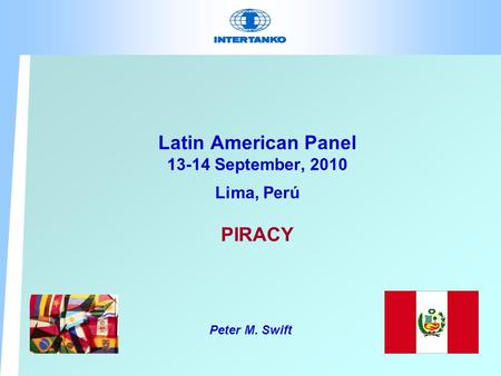 Latin American Panel 13-14 September, 2010 Lima, Perú PIRACY Peter M. Swift.