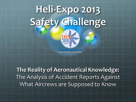 Heli-Expo 2013 Safety Challenge The Reality of Aeronautical Knowledge: The Analysis of Accident Reports Against What Aircrews are Supposed to Know.