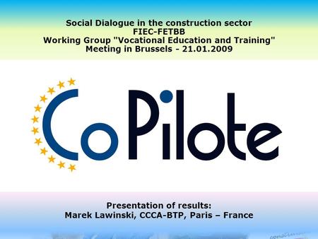 Social Dialogue in the construction sector FIEC-FETBB Working Group Vocational Education and Training Meeting in Brussels - 21.01.2009 Presentation of.