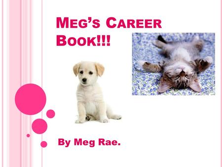 M EG ’ S C AREER B OOK !!! By Meg Rae.. P ERSONAL Q UALITIES I think I am: Honest Friendly Reliable Determined Caring Co-operative Flexible Enthusiastic.