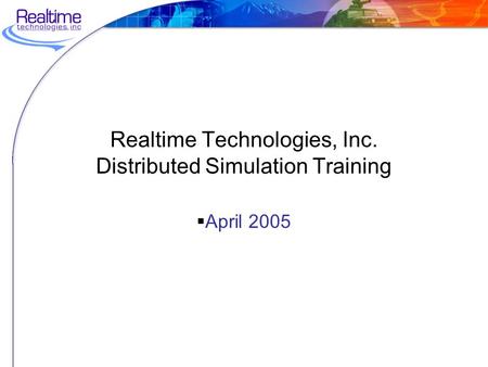 Realtime Technologies, Inc. Distributed Simulation Training  April 2005.