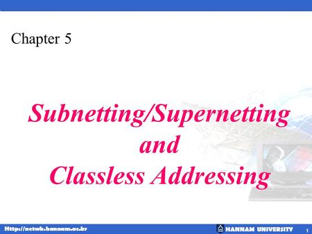 HANNAM UNIVERSITY  1 Chapter 5 Subnetting/Supernetting and Classless Addressing.