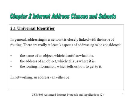 CSE5803 Advanced Internet Protocols and Applications (2) 1 2.1 Universal Identifier In general, addressing in a network is closely linked with the issue.