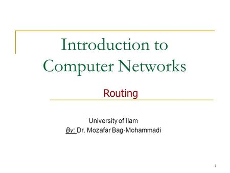 1 Introduction to Computer Networks University of Ilam By: Dr. Mozafar Bag-Mohammadi Routing.