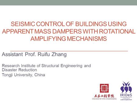 SEISMIC CONTROL OF BUILDINGS USING APPARENT MASS DAMPERS WITH ROTATIONAL AMPLIFYING MECHANISMS Assistant Prof. Ruifu Zhang Research Institute of Structural.