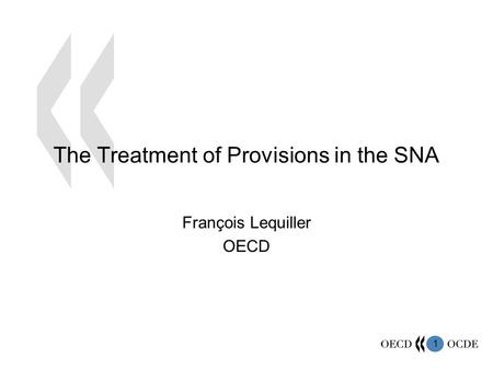 1 The Treatment of Provisions in the SNA François Lequiller OECD.