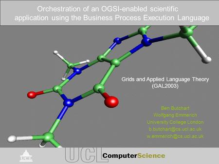 Orchestration of an OGSI-enabled scientific application using the Business Process Execution Language Ben Butchart Wolfgang Emmerich University College.