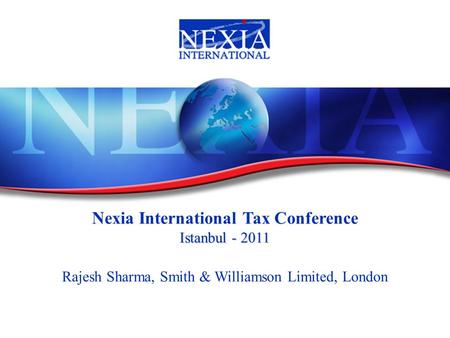 Nexia International Tax Conference Istanbul - 2011 Rajesh Sharma, Smith & Williamson Limited, London.