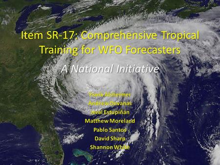 Item SR-17: Comprehensive Tropical Training for WFO Forecasters A National Initiative.