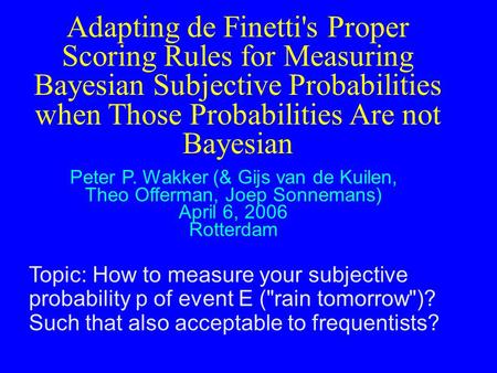 Adapting de Finetti's Proper Scoring Rules for Measuring Bayesian Subjective Probabilities when Those Probabilities Are not Bayesian Peter P. Wakker (&