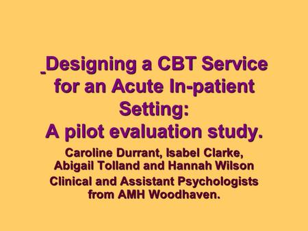 Designing a CBT Service for an Acute In-patient Setting: A pilot evaluation study. Designing a CBT Service for an Acute In-patient Setting: A pilot evaluation.