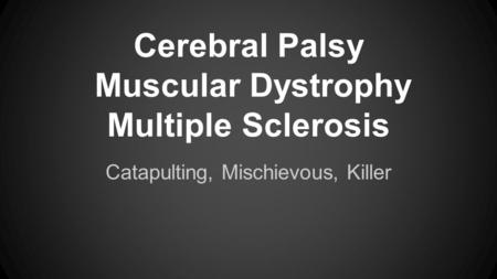 Cerebral Palsy Muscular Dystrophy Multiple Sclerosis Catapulting, Mischievous, Killer.