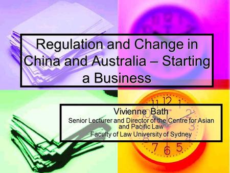 Regulation and Change in China and Australia – Starting a Business Vivienne Bath Senior Lecturer and Director of the Centre for Asian and Pacific Law Faculty.