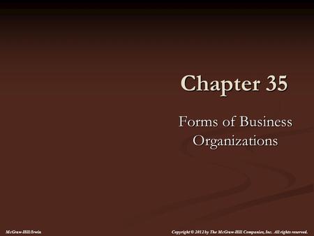 Chapter 35 Forms of Business Organizations Copyright © 2012 by The McGraw-Hill Companies, Inc. All rights reserved. McGraw-Hill/Irwin.