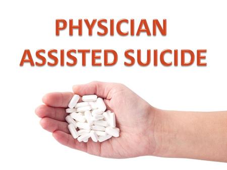 PHYSICIAN ASSISTED SUICIDE DEFINING TERMS Suicide Pulling the Plug Refusing Treatment Physician Assisted Suicide (PAS) Euthanasia – Passive Euthanasia.