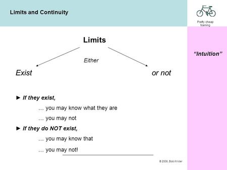 Pretty cheap training © 2008, Bob Wilder Limits and Continuity “Intuition” Limits Either Existor not ► If they exist, … you may know what they are … you.