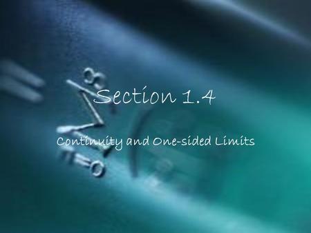 Section 1.4 Continuity and One-sided Limits. Continuity – a function, f(x), is continuous at x = c only if the following 3 conditions are met: 1. is defined.