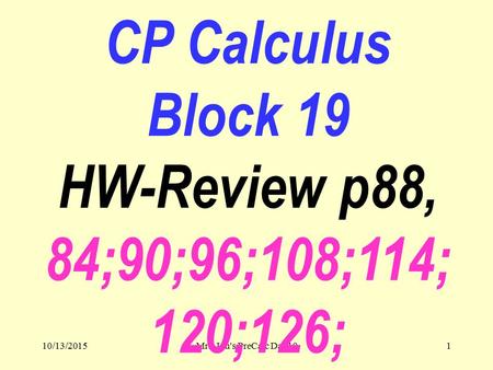 10/13/2015Mrs. Liu's PreCalc Day191 CP Calculus Block 19 HW-Review p88, 84;90;96;108;114; 120;126;