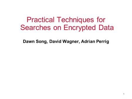 1 Practical Techniques for Searches on Encrypted Data Dawn Song, David Wagner, Adrian Perrig.