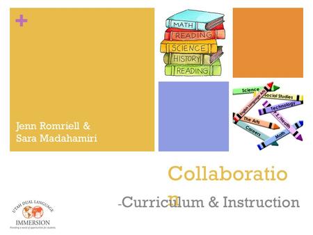 + Collaboratio n - Curriculum & Instruction Jenn Romriell & Sara Madahamiri.