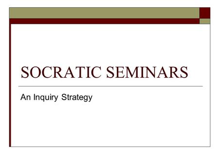 SOCRATIC SEMINARS An Inquiry Strategy. Socratic Seminar Vision  Socrates believed that enabling students to think for themselves was more important than.