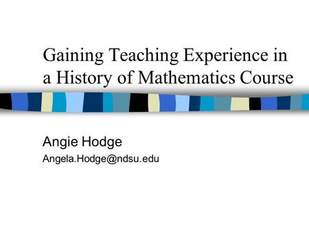 Gaining Teaching Experience in a History of Mathematics Course Angie Hodge