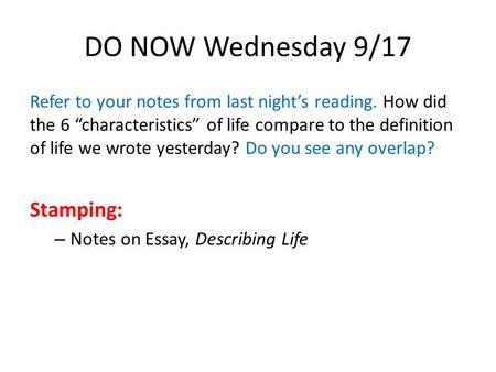 DO NOW Wednesday 9/17 Refer to your notes from last night’s reading. How did the 6 “characteristics” of life compare to the definition of life we wrote.