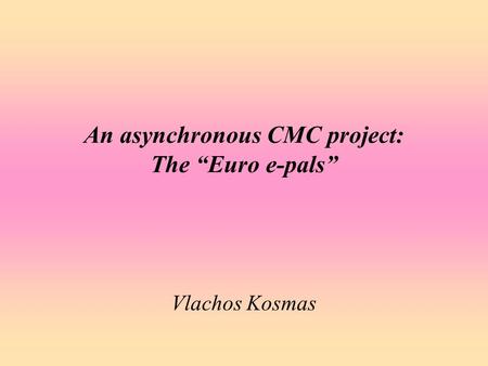 An asynchronous CMC project: The “Euro e-pals” Vlachos Kosmas.