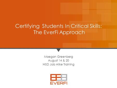 11 Maegan Greenberg August 14 & 20 HISD Job Alike Training Certifying Students In Critical Skills: The EverFi Approach.