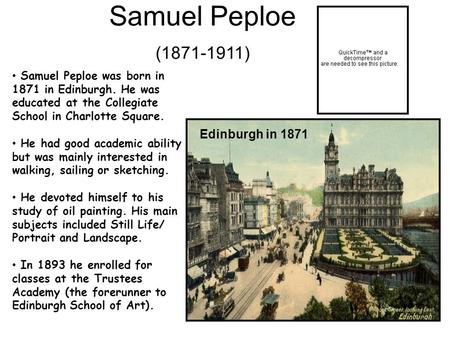 Samuel Peploe (1871-1911) Samuel Peploe was born in 1871 in Edinburgh. He was educated at the Collegiate School in Charlotte Square. He had good academic.