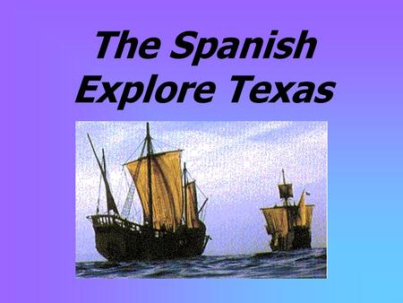 The Spanish Explore Texas Cabeza de Vaca’s Report About Texas Huge furry “cows” with small horns (buffalo) Described land as vast and fertile No gold.